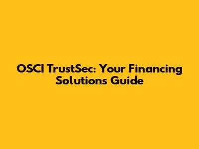 OSCI TrustSec: Your Financing Solutions Guide
