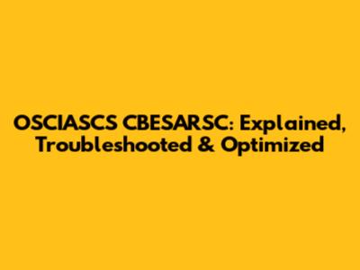 OSCIASCS CBESARSC: Explained, Troubleshooted & Optimized