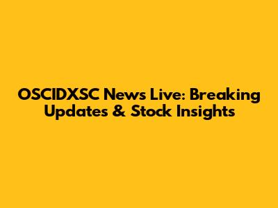 OSCIDXSC News Live: Breaking Updates & Stock Insights