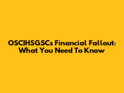 OSCIHSGSC's Financial Fallout: What You Need To Know