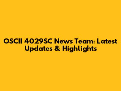 OSCII 4029SC News Team: Latest Updates & Highlights