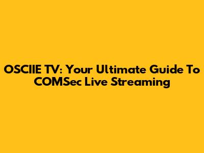 OSCIIE TV: Your Ultimate Guide To COMSec Live Streaming