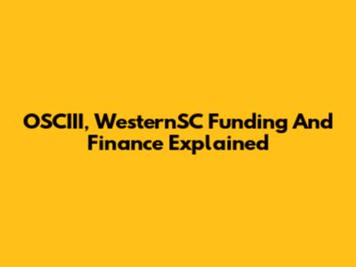 OSCIII, WesternSC Funding And Finance Explained