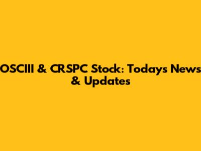 OSCIII & CRSPC Stock: Today's News & Updates