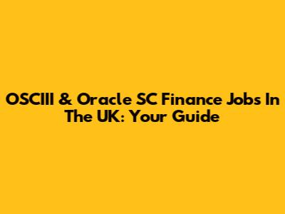 OSCIII & Oracle SC Finance Jobs In The UK: Your Guide