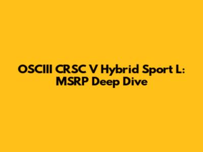 OSCIII CRSC V Hybrid Sport L: MSRP Deep Dive