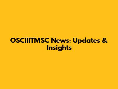 OSCIIITMSC News: Updates & Insights
