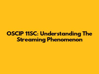 OSCIP 11SC: Understanding The Streaming Phenomenon