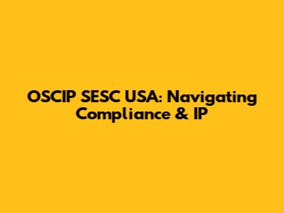 OSCIP SESC USA: Navigating Compliance & IP
