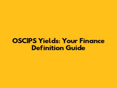 OSCIPS Yields: Your Finance Definition Guide