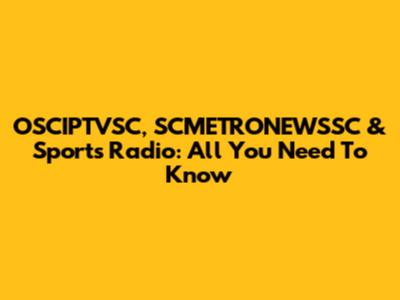 OSCIPTVSC, SCMETRONEWSSC & Sports Radio: All You Need To Know