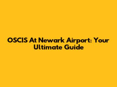 OSCIS At Newark Airport: Your Ultimate Guide