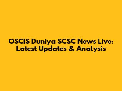OSCIS Duniya SCSC News Live: Latest Updates & Analysis