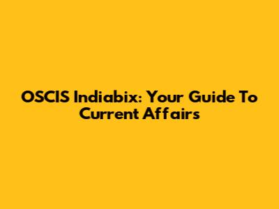 OSCIS Indiabix: Your Guide To Current Affairs