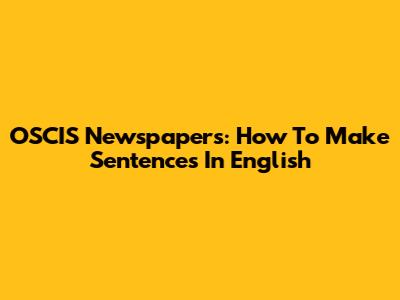 OSCIS Newspapers: How To Make Sentences In English
