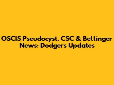 OSCIS Pseudocyst, CSC & Bellinger News: Dodgers Updates