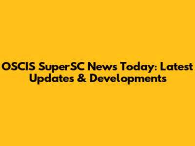 OSCIS SuperSC News Today: Latest Updates & Developments