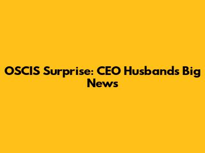 OSCIS Surprise: CEO Husband's Big News