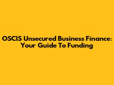 OSCIS Unsecured Business Finance: Your Guide To Funding