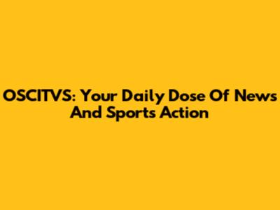 OSCITVS: Your Daily Dose Of News And Sports Action