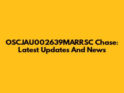 OSCJAU002639MARRSC Chase: Latest Updates And News