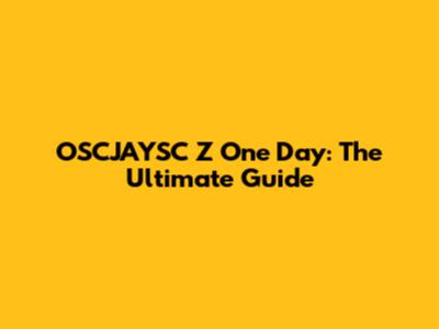 OSCJAYSC Z One Day: The Ultimate Guide