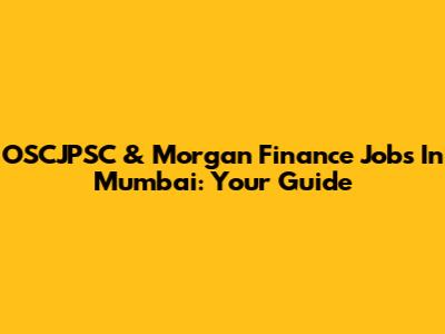 OSCJPSC & Morgan Finance Jobs In Mumbai: Your Guide