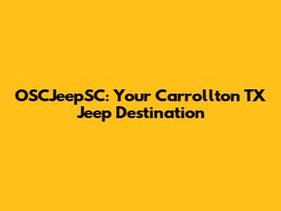OSCJeepSC: Your Carrollton TX Jeep Destination