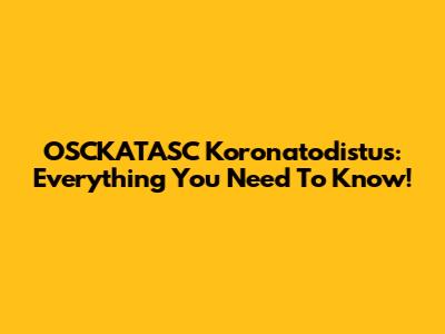 OSCKATASC Koronatodistus: Everything You Need To Know!
