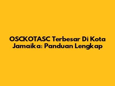 OSCKOTASC Terbesar Di Kota Jamaika: Panduan Lengkap
