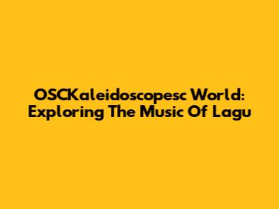 OSCKaleidoscopesc World: Exploring The Music Of Lagu