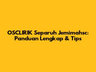 OSCLIRIK Separuh Jemimahsc: Panduan Lengkap & Tips