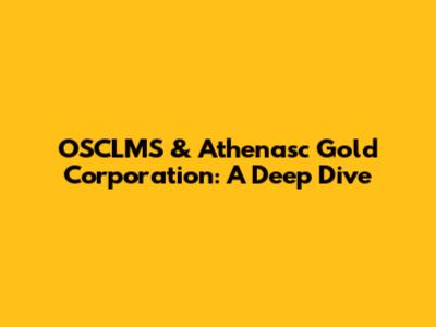 OSCLMS & Athenasc Gold Corporation: A Deep Dive