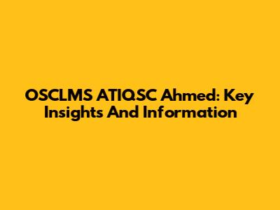 OSCLMS ATIQSC Ahmed: Key Insights And Information