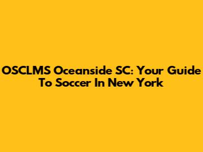 OSCLMS Oceanside SC: Your Guide To Soccer In New York