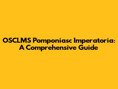 OSCLMS Pomponiasc Imperatoria: A Comprehensive Guide