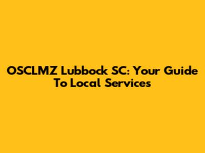 OSCLMZ Lubbock SC: Your Guide To Local Services