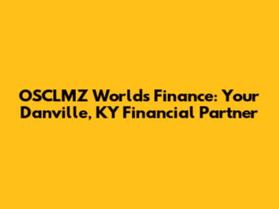 OSCLMZ World's Finance: Your Danville, KY Financial Partner
