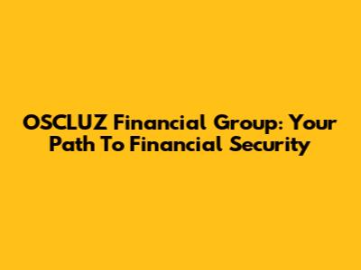 OSCLUZ Financial Group: Your Path To Financial Security