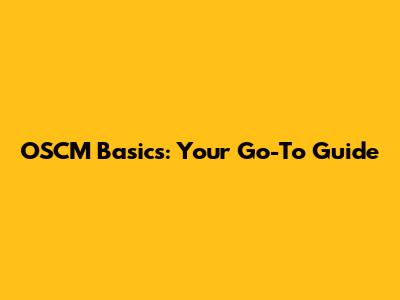 OSCM Basics: Your Go-To Guide