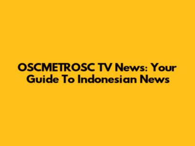 OSCMETROSC TV News: Your Guide To Indonesian News