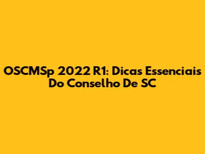 OSCMSp 2022 R1: Dicas Essenciais Do Conselho De SC