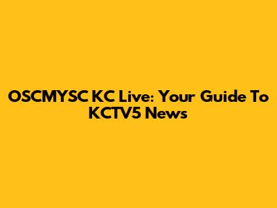 OSCMYSC KC Live: Your Guide To KCTV5 News