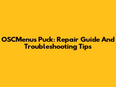 OSCMenu's Puck: Repair Guide And Troubleshooting Tips