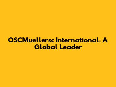 OSCMuellersc International: A Global Leader
