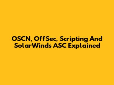 OSCN, OffSec, Scripting And SolarWinds ASC Explained