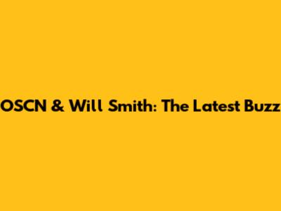 OSCN & Will Smith: The Latest Buzz