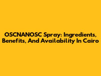 OSCNANOSC Spray: Ingredients, Benefits, And Availability In Cairo