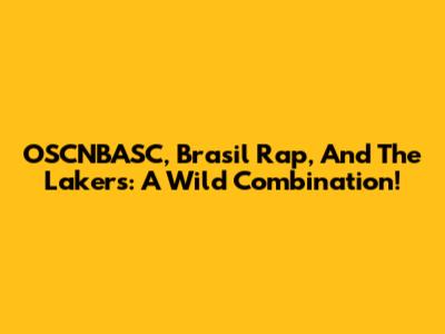 OSCNBASC, Brasil Rap, And The Lakers: A Wild Combination!