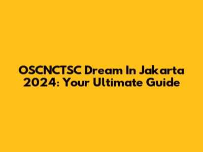 OSCNCTSC Dream In Jakarta 2024: Your Ultimate Guide